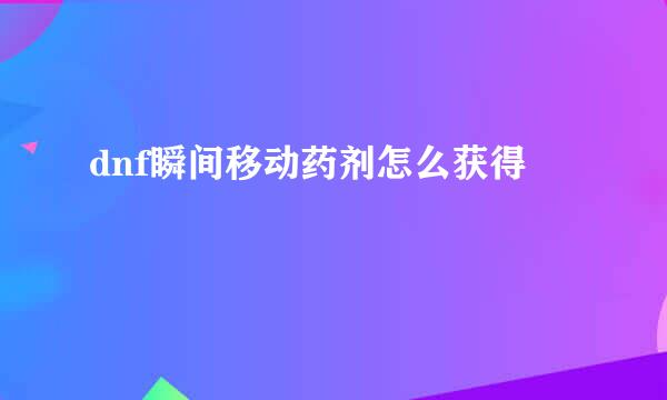 dnf瞬间移动药剂怎么获得