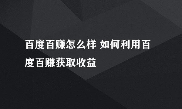 百度百赚怎么样 如何利用百度百赚获取收益