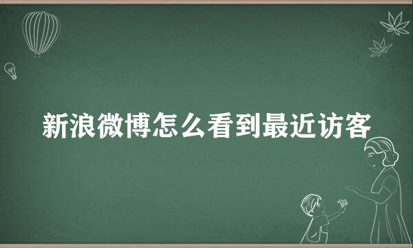 新浪微博怎么看到最近访客