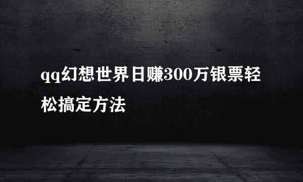 qq幻想世界日赚300万银票轻松搞定方法