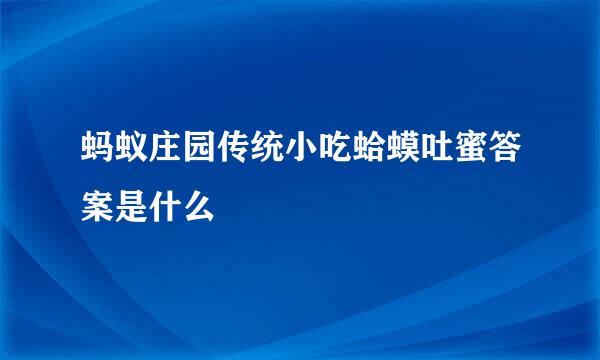 蚂蚁庄园传统小吃蛤蟆吐蜜答案是什么