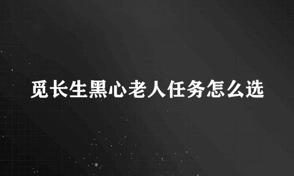 觅长生黑心老人任务怎么选