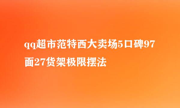 qq超市范特西大卖场5口碑97面27货架极限摆法