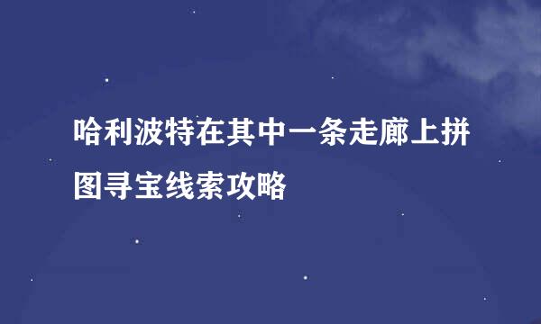 哈利波特在其中一条走廊上拼图寻宝线索攻略