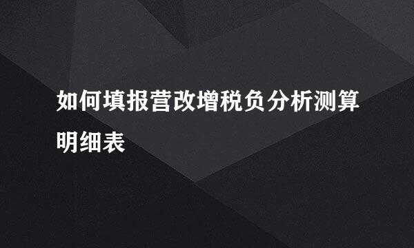 如何填报营改增税负分析测算明细表