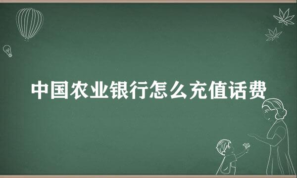 中国农业银行怎么充值话费