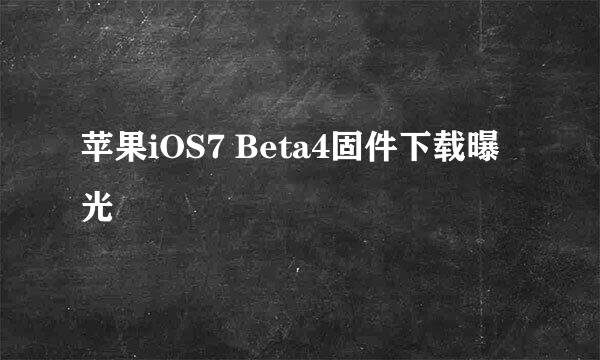 苹果iOS7 Beta4固件下载曝光