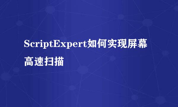 ScriptExpert如何实现屏幕高速扫描