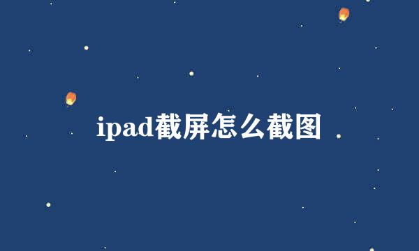 ipad截屏怎么截图