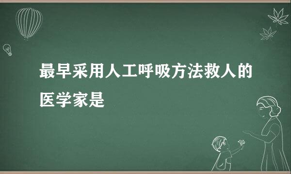 最早采用人工呼吸方法救人的医学家是