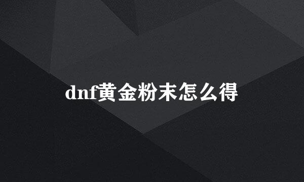 dnf黄金粉末怎么得