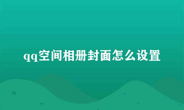 qq空间相册封面怎么设置