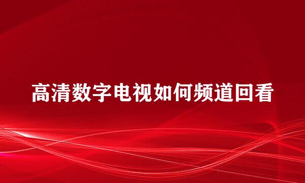 高清数字电视如何频道回看