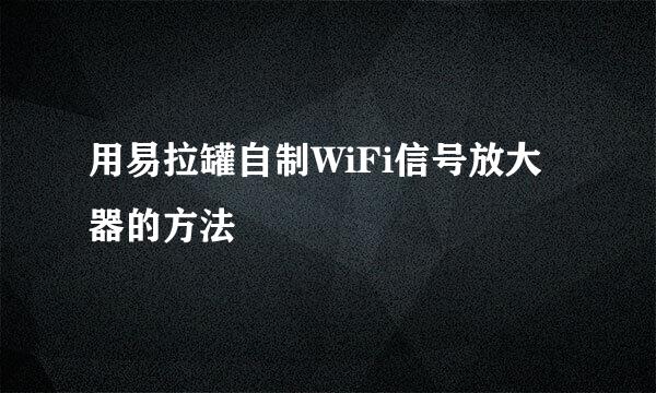 用易拉罐自制WiFi信号放大器的方法