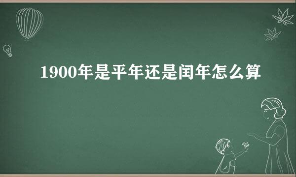 1900年是平年还是闰年怎么算