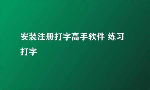 安装注册打字高手软件 练习打字