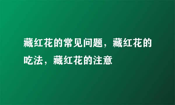 藏红花的常见问题，藏红花的吃法，藏红花的注意