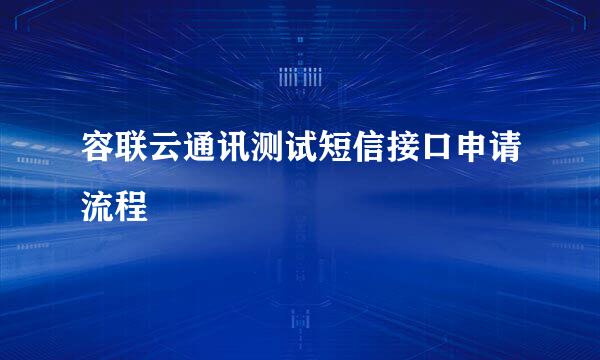 容联云通讯测试短信接口申请流程