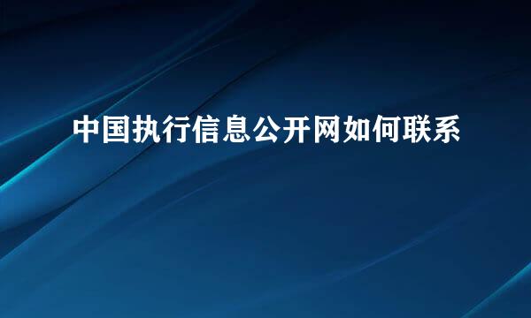 中国执行信息公开网如何联系