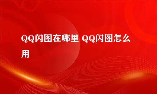 QQ闪图在哪里 QQ闪图怎么用