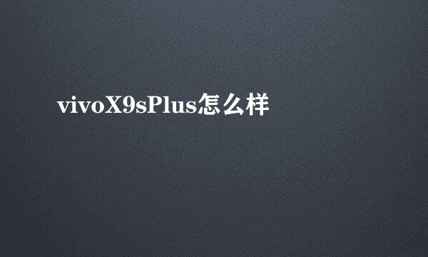 vivoX9sPlus怎么样