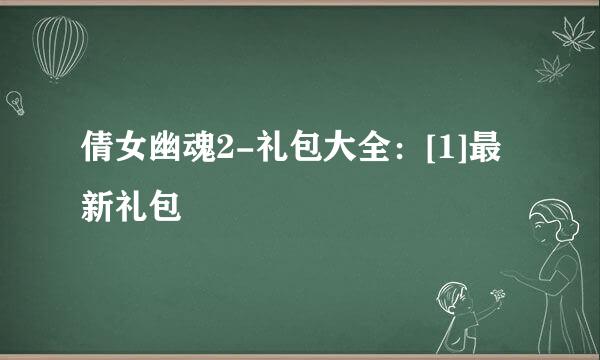 倩女幽魂2-礼包大全：[1]最新礼包