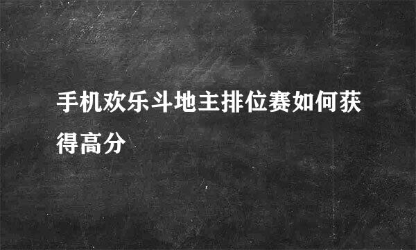 手机欢乐斗地主排位赛如何获得高分