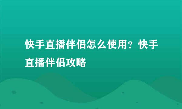 快手直播伴侣怎么使用？快手直播伴侣攻略