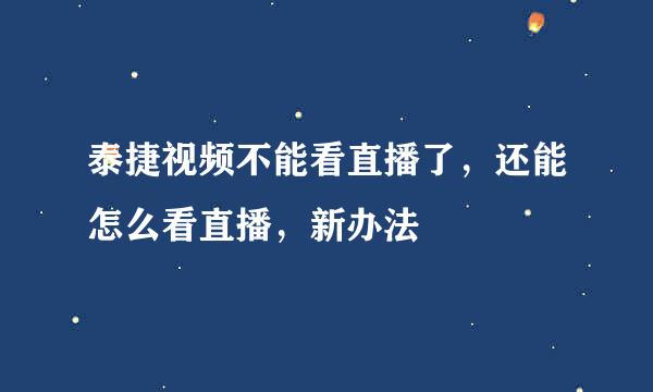 泰捷视频不能看直播了，还能怎么看直播，新办法