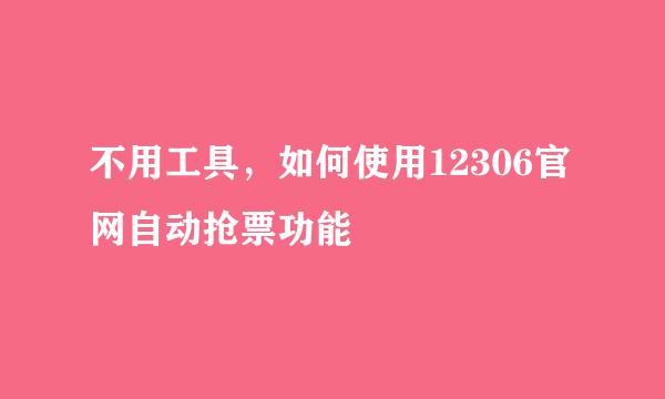 不用工具，如何使用12306官网自动抢票功能