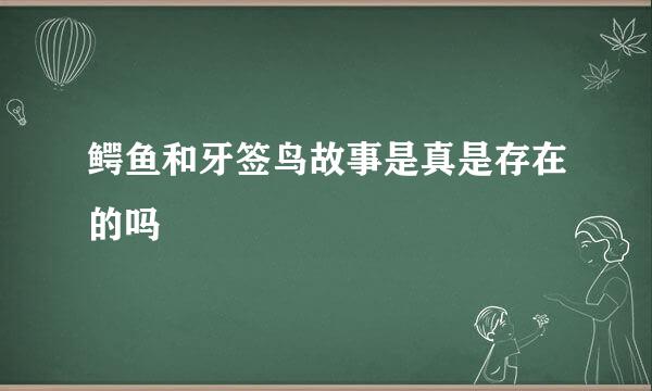 鳄鱼和牙签鸟故事是真是存在的吗