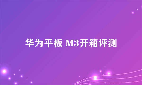 华为平板 M3开箱评测