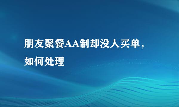 朋友聚餐AA制却没人买单，如何处理