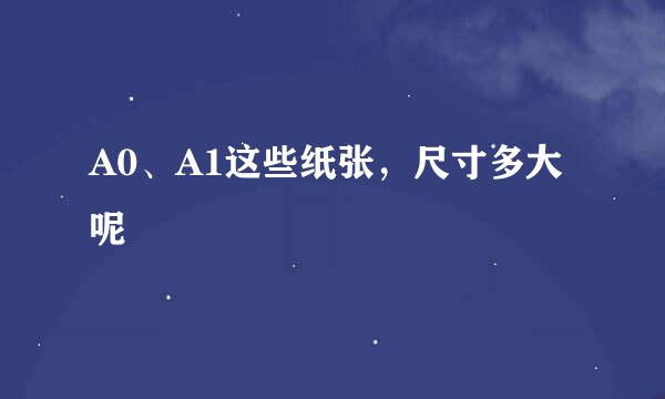 A0、A1这些纸张，尺寸多大呢