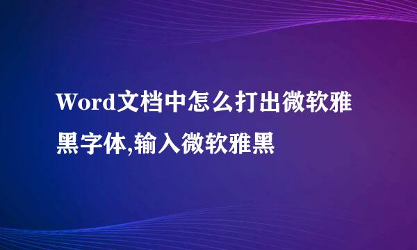 Word文档中怎么打出微软雅黑字体,输入微软雅黑