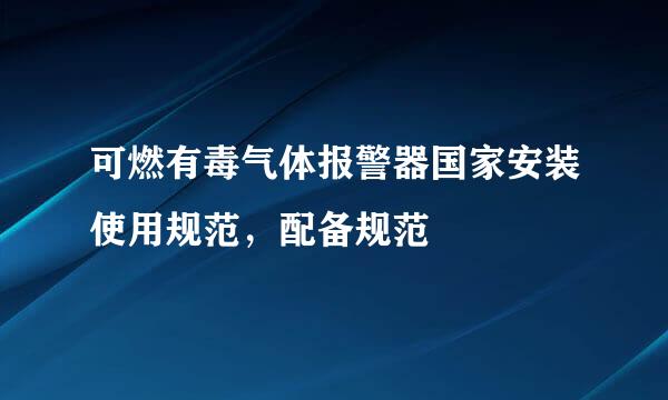 可燃有毒气体报警器国家安装使用规范，配备规范