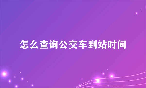 怎么查询公交车到站时间