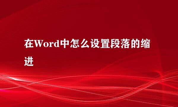 在Word中怎么设置段落的缩进