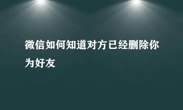 微信如何知道对方已经删除你为好友