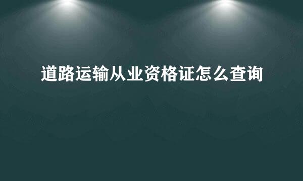 道路运输从业资格证怎么查询