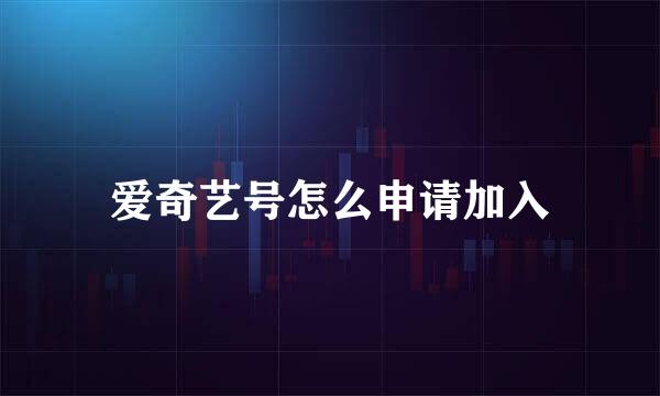 爱奇艺号怎么申请加入