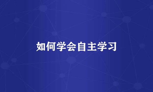 如何学会自主学习