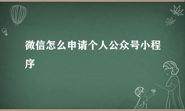 微信怎么申请个人公众号小程序