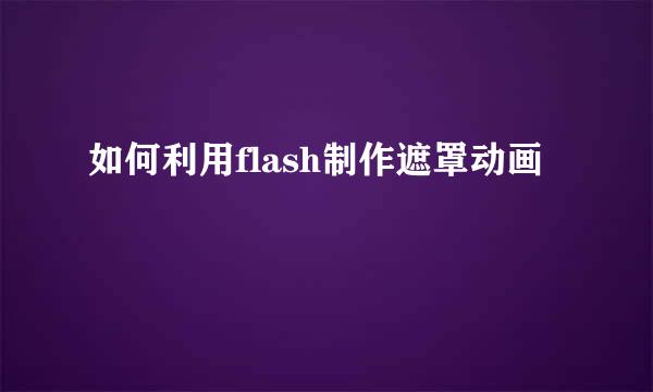 如何利用flash制作遮罩动画