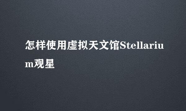 怎样使用虚拟天文馆Stellarium观星