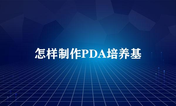 怎样制作PDA培养基