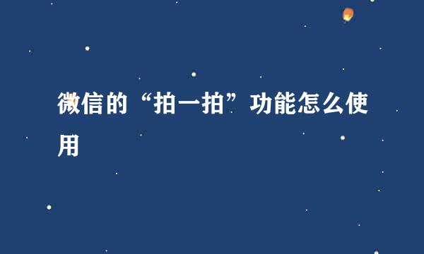 微信的“拍一拍”功能怎么使用