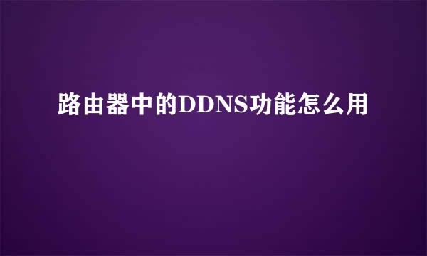 路由器中的DDNS功能怎么用