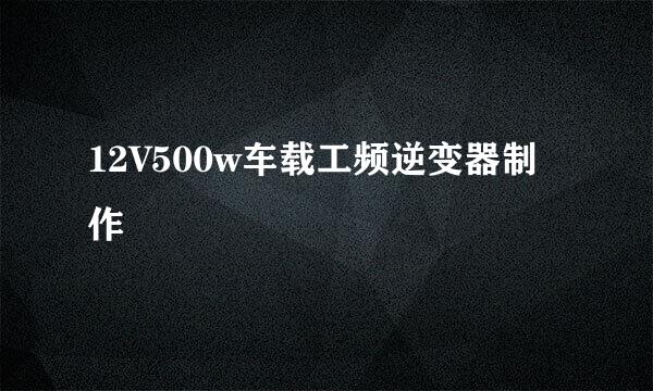 12V500w车载工频逆变器制作