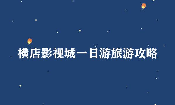 横店影视城一日游旅游攻略